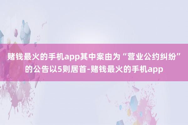 赌钱最火的手机app其中案由为“营业公约纠纷”的公告以5则居首-赌钱最火的手机app
