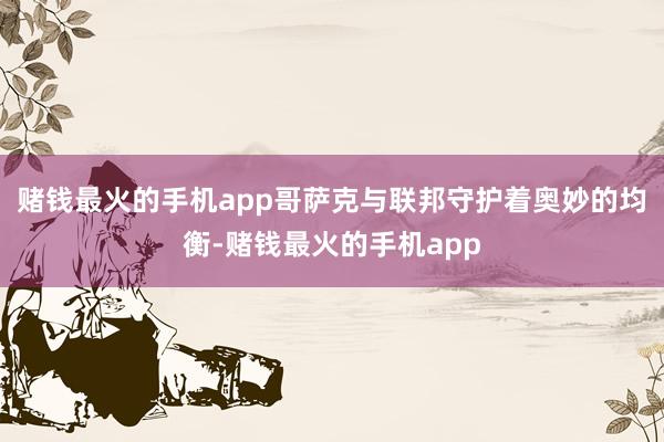 赌钱最火的手机app哥萨克与联邦守护着奥妙的均衡-赌钱最火的手机app